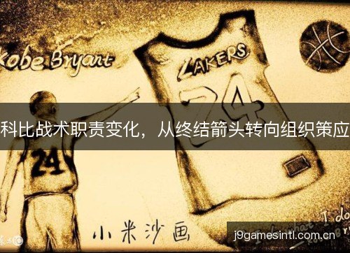 科比战术职责变化，从终结箭头转向组织策应